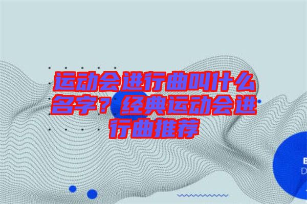 運(yùn)動(dòng)會(huì)進(jìn)行曲叫什么名字？經(jīng)典運(yùn)動(dòng)會(huì)進(jìn)行曲推薦