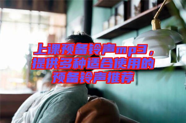 上課預(yù)備鈴聲mp3，提供多種適合使用的預(yù)備鈴聲推薦