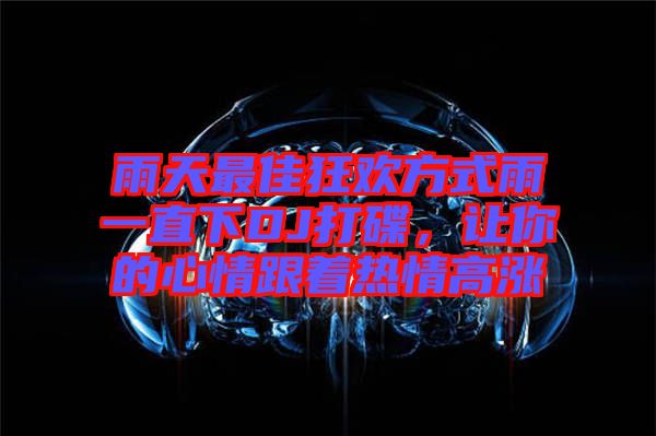 雨天最佳狂歡方式雨一直下DJ打碟，讓你的心情跟著熱情高漲
