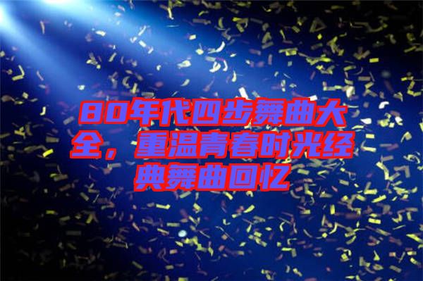 80年代四步舞曲大全，重溫青春時(shí)光經(jīng)典舞曲回憶