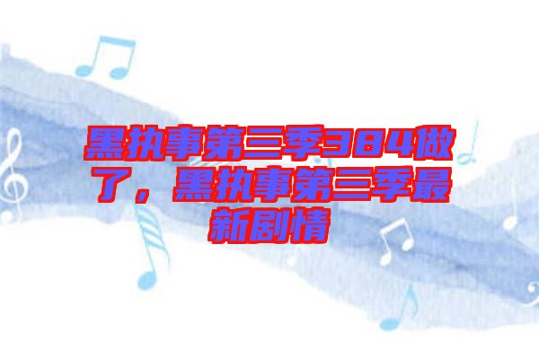 黑執(zhí)事第三季384做了，黑執(zhí)事第三季最新劇情