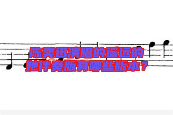 陳奕迅演唱的遙遠(yuǎn)的她伴奏版有哪些版本？