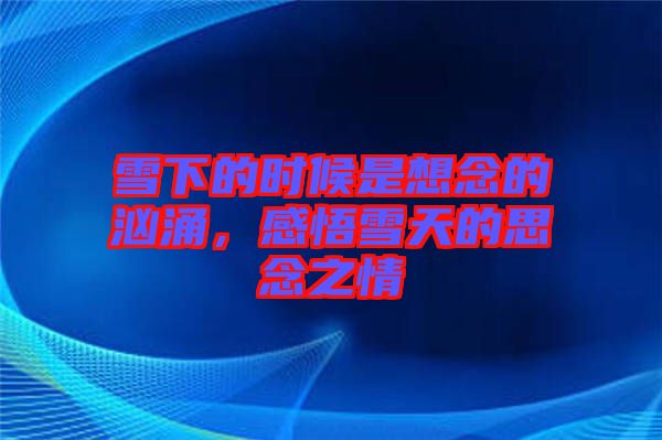 雪下的時(shí)候是想念的洶涌，感悟雪天的思念之情