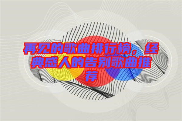 再見(jiàn)的歌曲排行榜，經(jīng)典感人的告別歌曲推薦