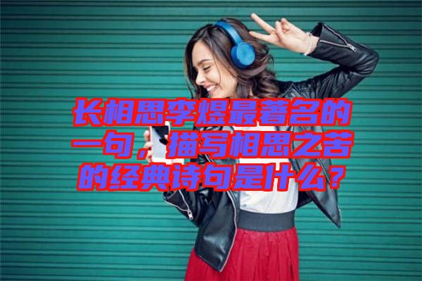 長相思李煜最著名的一句，描寫相思之苦的經(jīng)典詩句是什么？