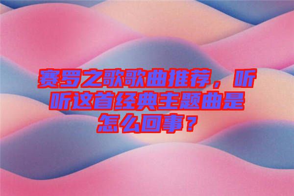 賽羅之歌歌曲推薦，聽聽這首經典主題曲是怎么回事？