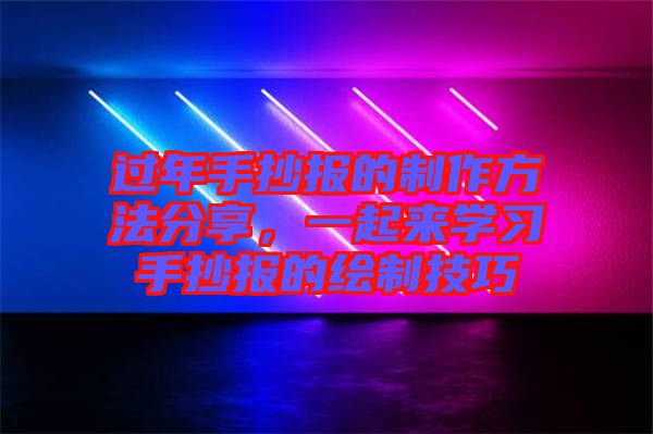過年手抄報(bào)的制作方法分享，一起來學(xué)習(xí)手抄報(bào)的繪制技巧