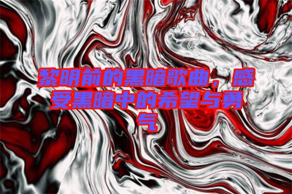 黎明前的黑暗歌曲，感受黑暗中的希望與勇氣