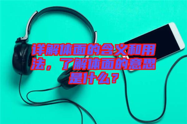 詳解體面的含義和用法，了解體面的意思是什么？