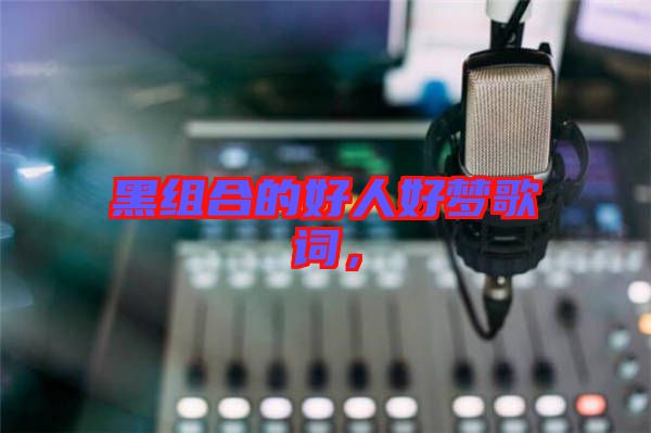 黑組合的好人好夢歌詞，