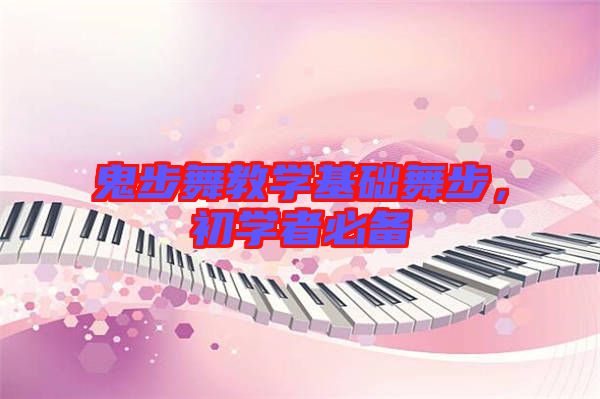 鬼步舞教學(xué)基礎(chǔ)舞步，初學(xué)者必備