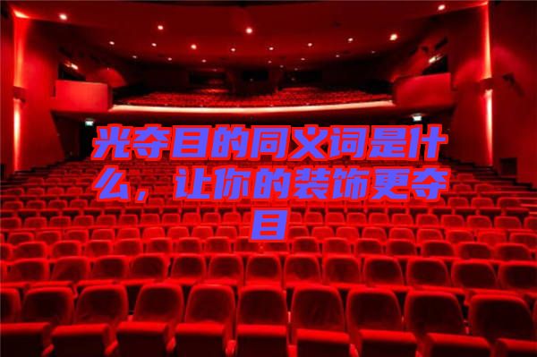 光奪目的同義詞是什么，讓你的裝飾更奪目