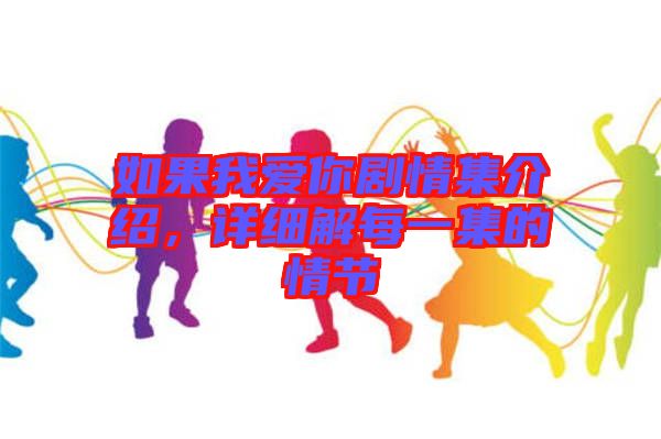 如果我愛你劇情集介紹，詳細解每一集的情節(jié)