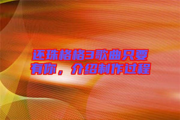 還珠格格3歌曲只要有你，介紹制作過程