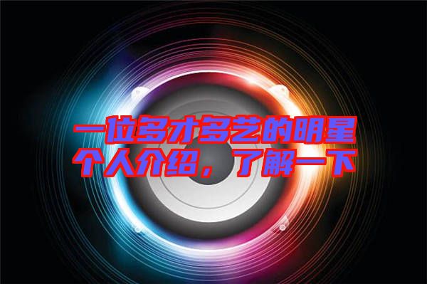 一位多才多藝的明星個人介紹，了解一下