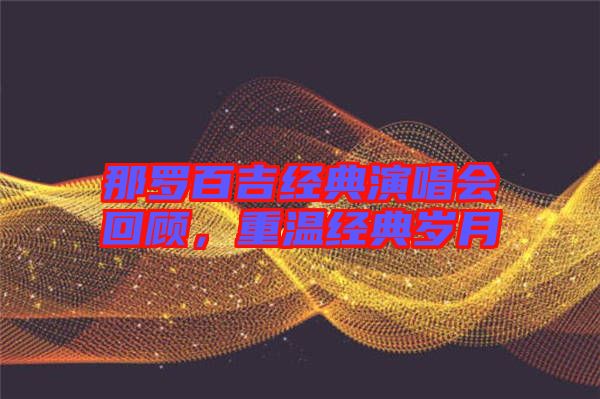 那羅百吉經(jīng)典演唱會回顧，重溫經(jīng)典歲月