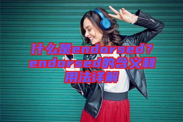什么是endorsed？endorsed的含義和用法詳解