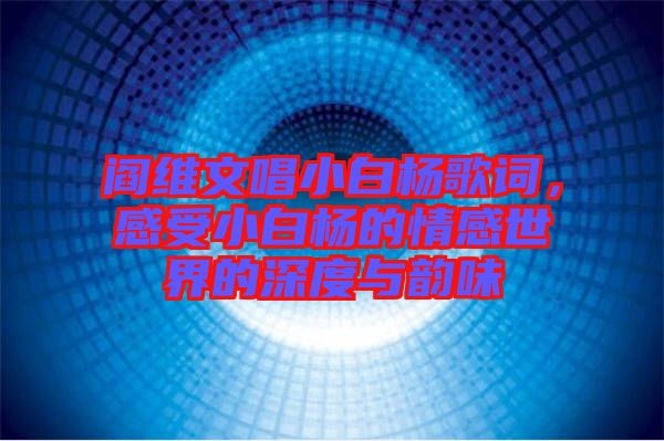 閻維文唱小白楊歌詞，感受小白楊的情感世界的深度與韻味
