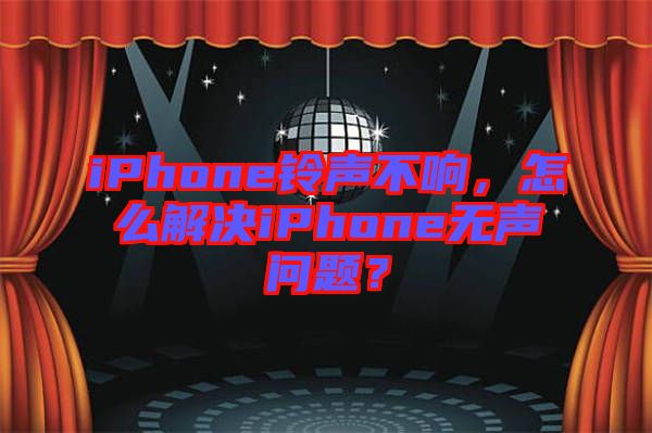 iPhone鈴聲不響，怎么解決iPhone無(wú)聲問(wèn)題？