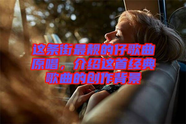 這條街最靚的仔歌曲原唱，介紹這首經(jīng)典歌曲的創(chuàng)作背景