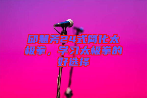 邱慧芳24式簡(jiǎn)化太極拳，學(xué)習(xí)太極拳的好選擇