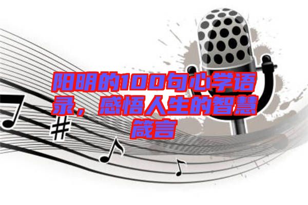 陽明的100句心學語錄，感悟人生的智慧箴言