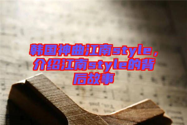 韓國(guó)神曲江南style，介紹江南style的背后故事