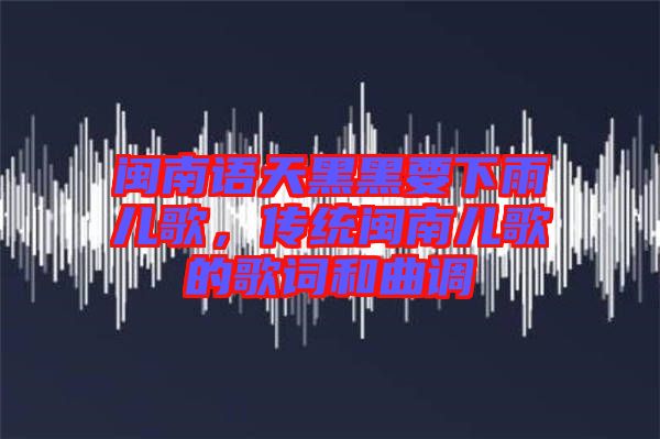 閩南語天黑黑要下雨兒歌，傳統(tǒng)閩南兒歌的歌詞和曲調(diào)