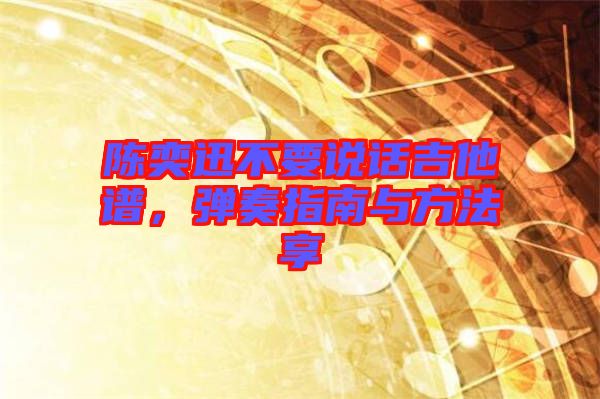 陳奕迅不要說(shuō)話吉他譜，彈奏指南與方法享
