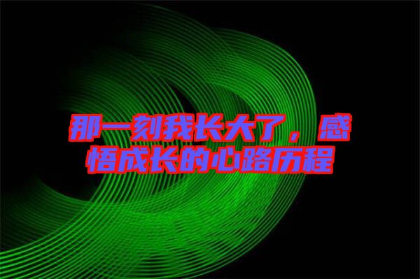 那一刻我長大了，感悟成長的心路歷程