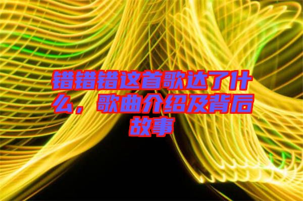 錯錯錯這首歌達了什么，歌曲介紹及背后故事
