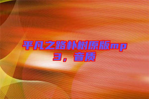 平凡之路樸樹原版mp3，音質(zhì)