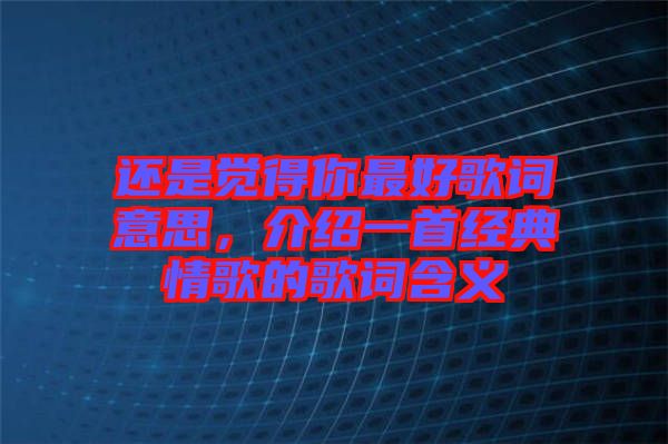 還是覺得你最好歌詞意思，介紹一首經(jīng)典情歌的歌詞含義