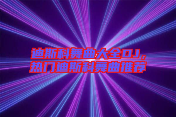 迪斯科舞曲大全DJ，熱門迪斯科舞曲推薦