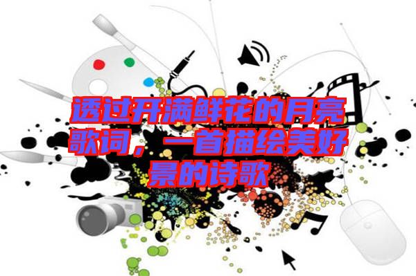 透過開滿鮮花的月亮歌詞，一首描繪美好景的詩歌