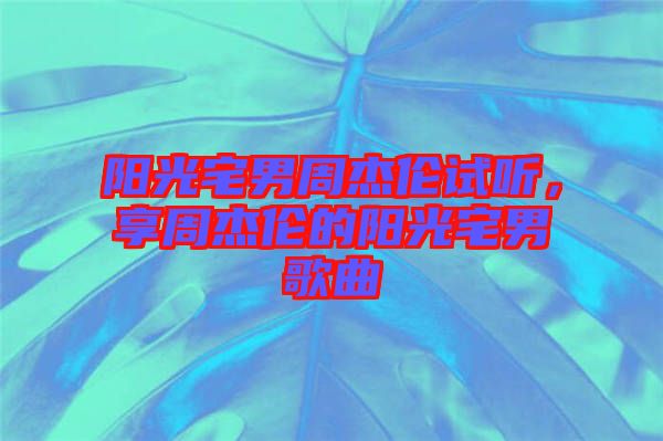 陽光宅男周杰倫試聽，享周杰倫的陽光宅男歌曲