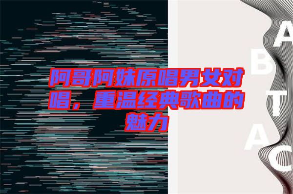 阿哥阿妹原唱男女對(duì)唱，重溫經(jīng)典歌曲的魅力