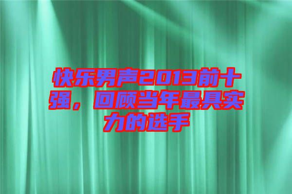 快樂男聲2013前十強，回顧當(dāng)年最具實力的選手